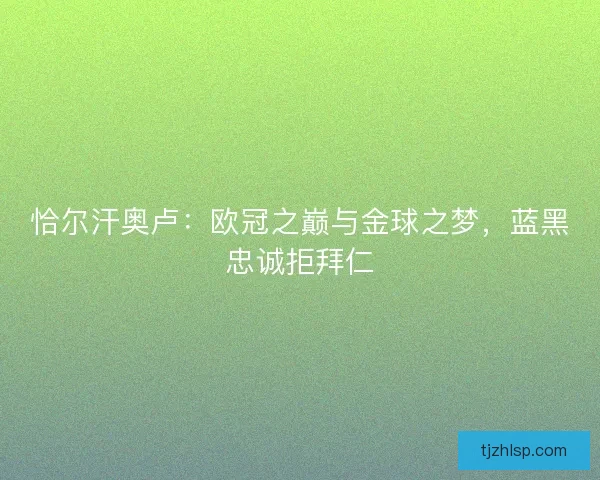 恰尔汗奥卢：欧冠之巅与金球之梦，蓝黑忠诚拒拜仁